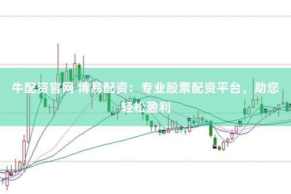 牛配资官网 博易配资：专业股票配资平台，助您轻松盈利
