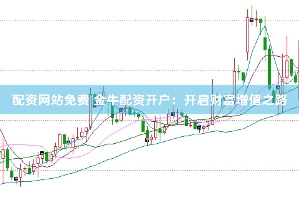 配资网站免费 金牛配资开户：开启财富增值之路