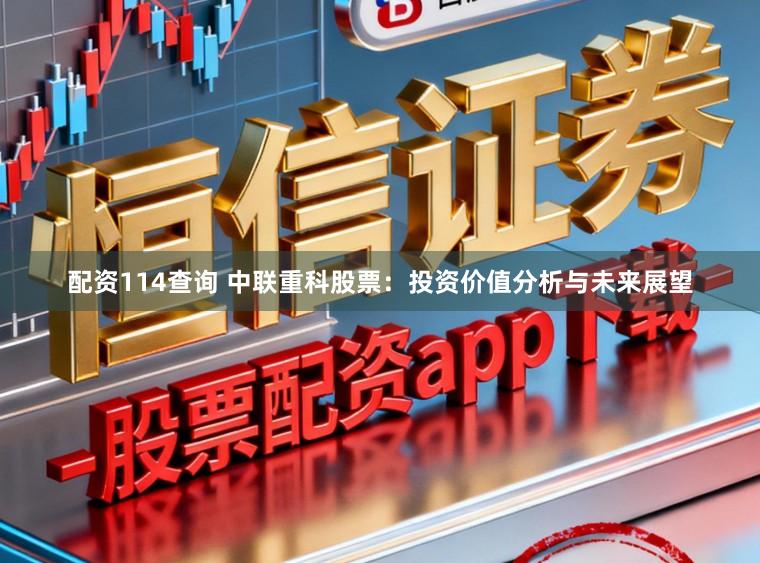 配资114查询 中联重科股票：投资价值分析与未来展望