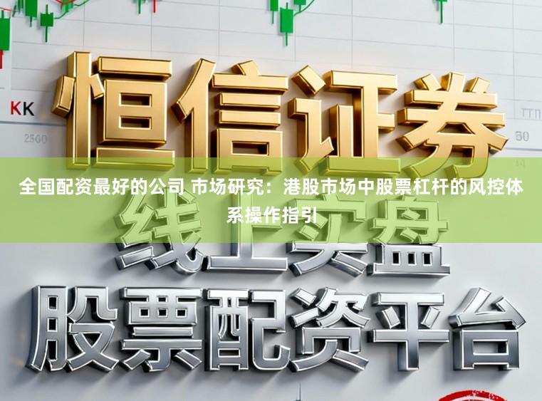 全国配资最好的公司 市场研究：港股市场中股票杠杆的风控体系操作指引