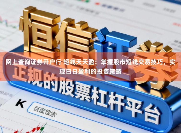 网上查询证券开户行 短线天天盈：掌握股市短线交易技巧，实现日日盈利的投资策略