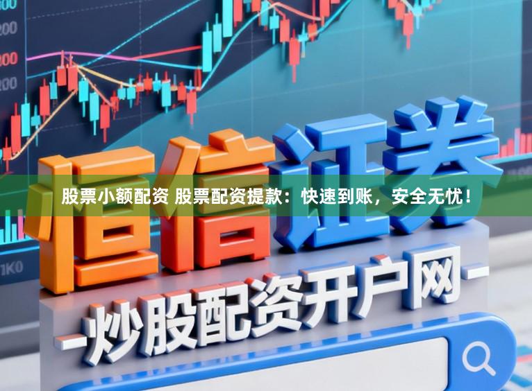 股票小额配资 股票配资提款：快速到账，安全无忧！