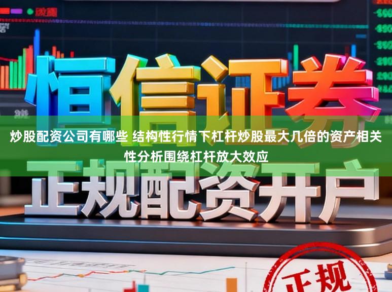 炒股配资公司有哪些 结构性行情下杠杆炒股最大几倍的资产相关性分析围绕杠杆放大效应