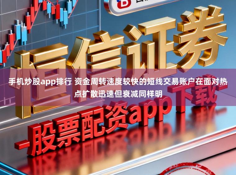 手机炒股app排行 资金周转速度较快的短线交易账户在面对热点扩散迅速但衰减同样明