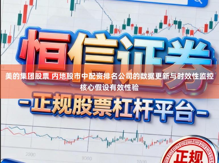 美的集团股票 内地股市中配资排名公司的数据更新与时效性监控核心假设有效性验