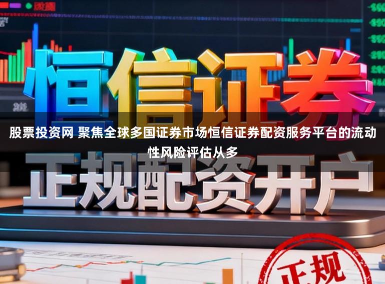 股票投资网 聚焦全球多国证券市场恒信证券配资服务平台的流动性风险评估从多