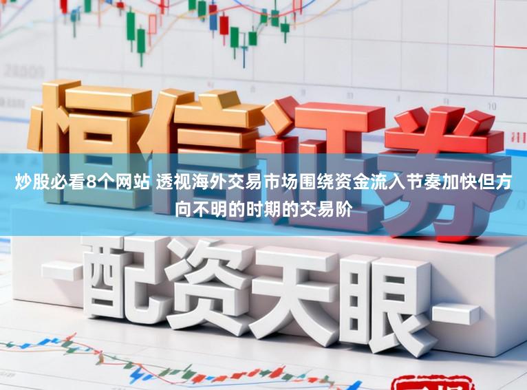 炒股必看8个网站 透视海外交易市场围绕资金流入节奏加快但方向不明的时期的交易阶