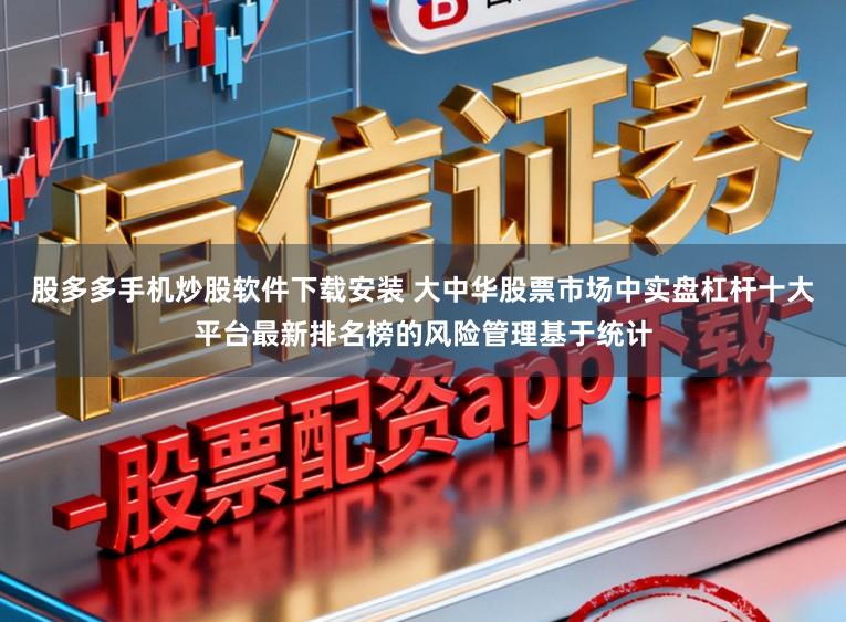 股多多手机炒股软件下载安装 大中华股票市场中实盘杠杆十大平台最新排名榜的风险管理基于统计