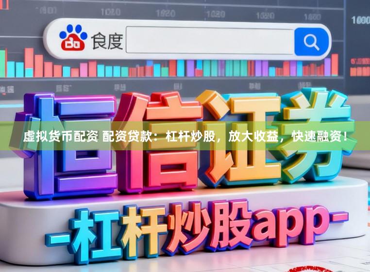 虚拟货币配资 配资贷款：杠杆炒股，放大收益，快速融资！