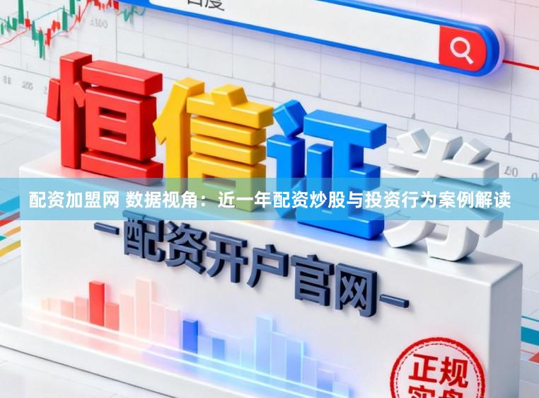 配资加盟网 数据视角：近一年配资炒股与投资行为案例解读