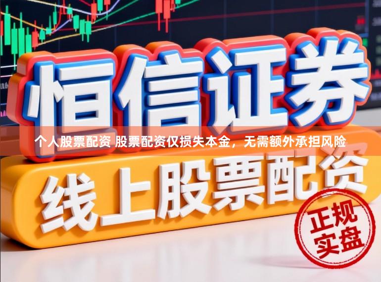 个人股票配资 股票配资仅损失本金，无需额外承担风险
