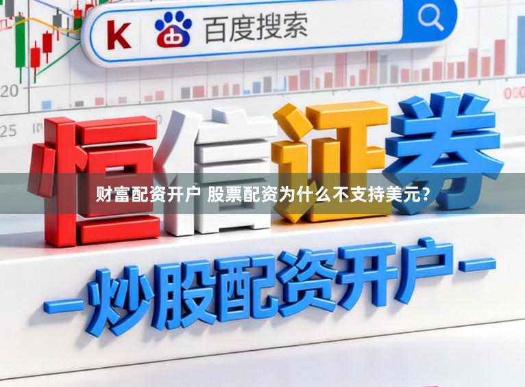 财富配资开户 股票配资为什么不支持美元？